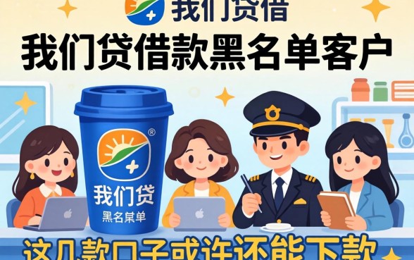 揭秘你我贷借款黑名单客户：这几款口子或许还能下款