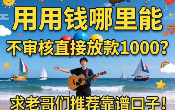 急用钱哪里能不审核直接放款1000？求老哥们推荐靠谱口子！