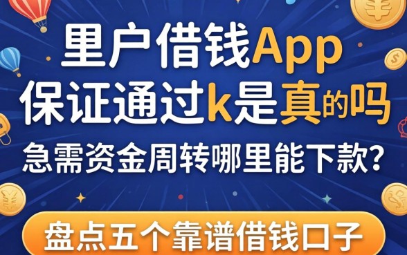 黑户借钱app保证通过k是真的吗?急需资金周转哪里能下款?盘点五个靠谱借钱口子