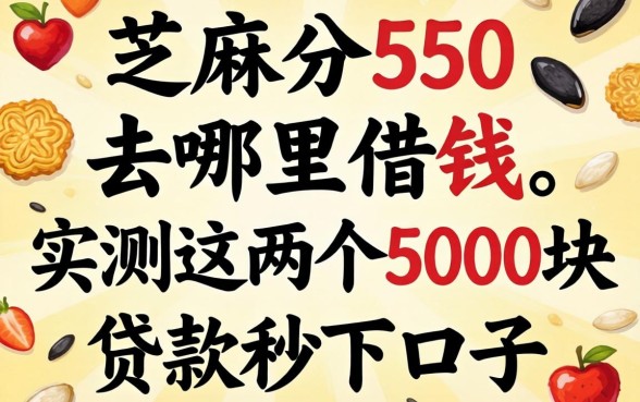 芝麻分550去哪里借钱，实测这几个5000块贷款秒下口子