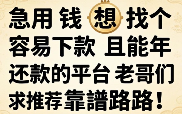 急用钱想找个容易下款且能2026年还款的平台，老哥们求推荐靠谱路子！