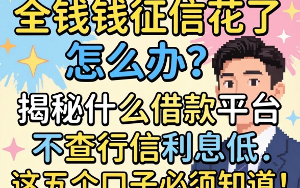 急需用钱征信花了怎么办?揭秘什么借款平台不查征信利息低,这五个口子必须知道!