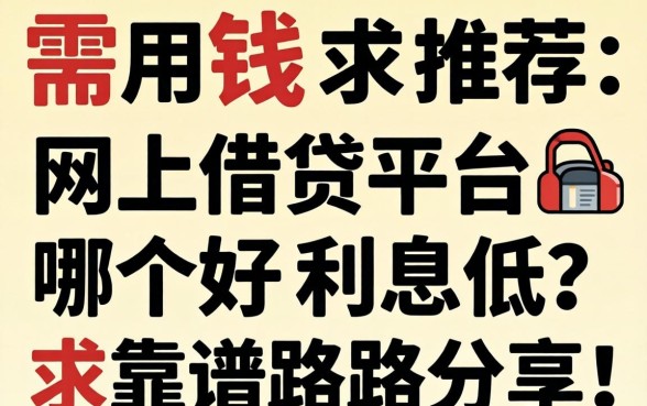 急需用钱求推荐：网上借贷平台哪个好利息低？求靠谱路子分享！