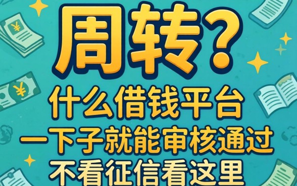 急需周转？什么借钱平台一下子就能审核通过不看征信看这里