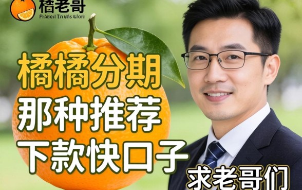 有没有类似桔子分期那种下款快的口子？求老哥们推荐几个靠谱的！