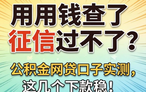 急用钱查了征信过不了？2026公积金网贷口子实测，这几个下款稳！
