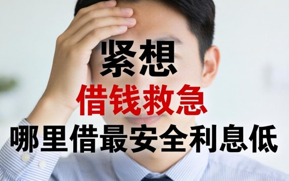 手头紧想借钱救急，请问哪里借最安全利息低？