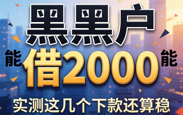 网贷黑黑户能借2000,实测这几个下款还算稳