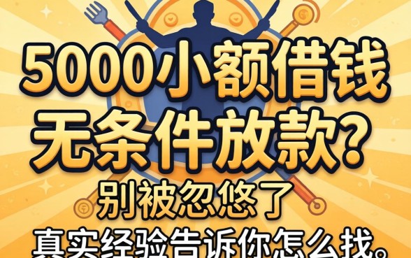 5000小额借钱无条件放款？别被忽悠了，真实经验告诉你怎么找