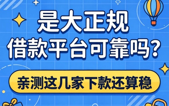 揭秘几大正规的借款平台可靠吗？亲测这几家下款还算稳