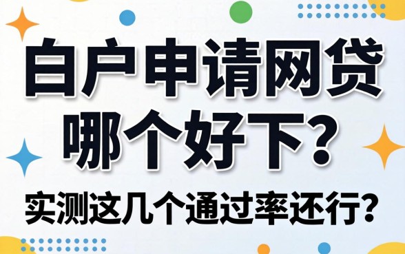 白户申请网贷哪个好下？实测这几个通过率还行