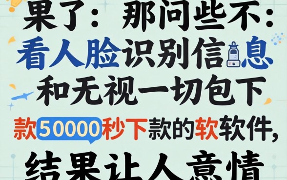 我试了那些不看人脸识别信息和无视一切包下款5000秒下款的软件,结果让人意外