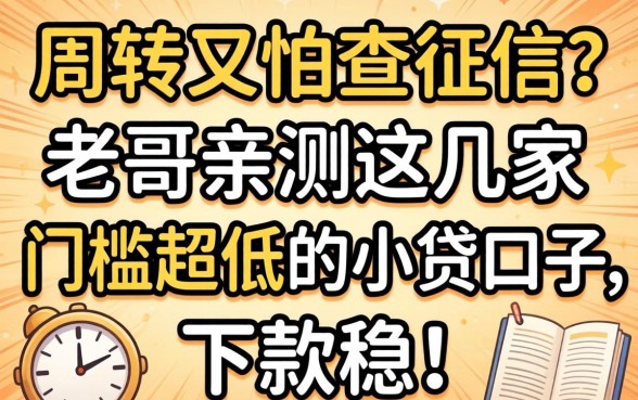 急需周转又怕查征信？老哥亲测这几家门槛超低的小贷口子，下款稳！