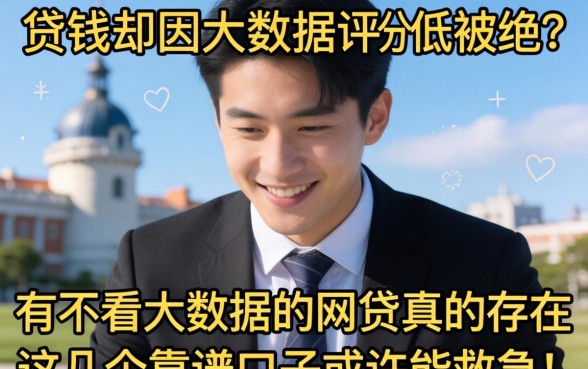 急需用钱却因大数据评分低被拒？有不看大数据的网贷真的存在吗？这几个靠谱口子或许能救急！