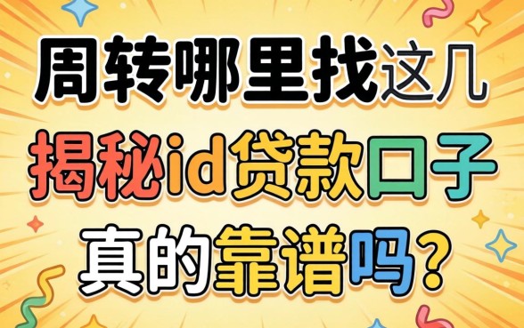急需周转哪里找?揭秘id贷款口子真的靠谱吗?这几个平台或许能救急