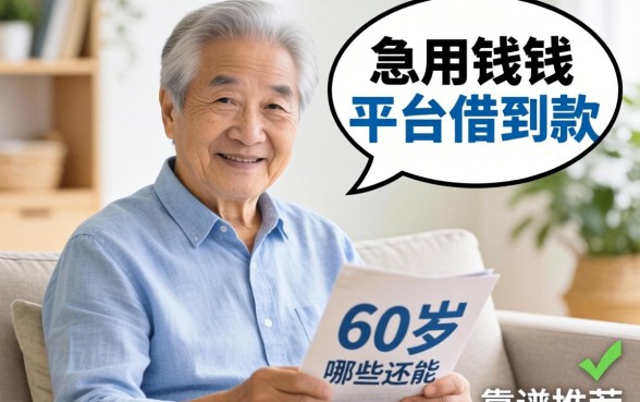 家里老人急用钱,想知道60岁还能在哪些平台借到款?求靠谱推荐!