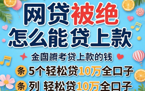 网贷被拒怎么能贷上款的钱，条列5个轻松贷10万的口子