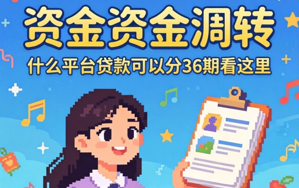 急需资金周转？什么平台贷款可以分36期看这里