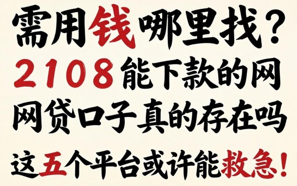 急需用钱哪里找？2108能下款的网贷口子真的存在吗？这五个平台或许能救急！
