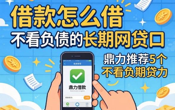 手机号借款怎么借,鼎力推荐5个不看负债的长期网贷口子