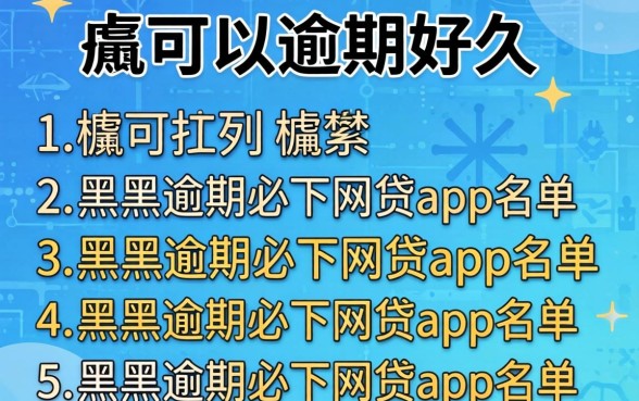 贷款可以逾期好久,胪列五个黑户逾期必下网贷app名单