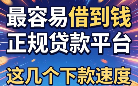 揭秘最容易借到钱的正规贷款平台,这几个下款速度快