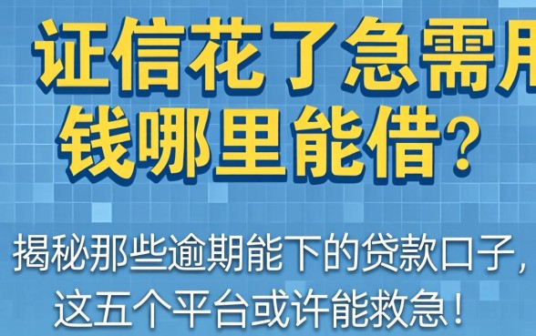 征信花了急需用钱哪里能借？揭秘那些逾期能下的贷款口子，这五个平台或许能救急！