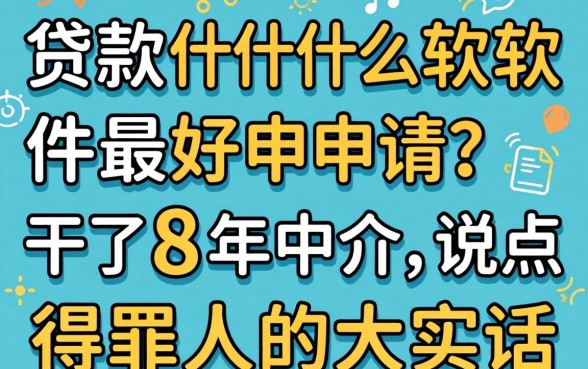 贷款什么软件最好申请？干了8年中介，说点得罪人的大实话
