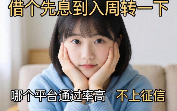 手头紧想借个先息后本周转一下，哪个平台通过率高且不上征信？