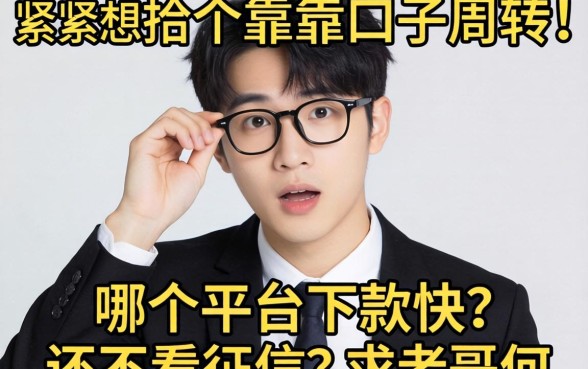 手头紧想找个靠谱口子周转,哪个平台下款快还不看征信?求老哥们推荐!