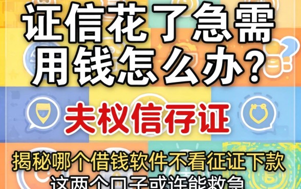 征信花了急需用钱怎么办？揭秘哪个借钱软件不看征信下款，这几个口子或许能救急