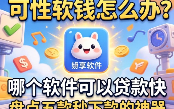 急需用钱怎么办？哪个软件可以贷款快？盘点五款秒下款的神器
