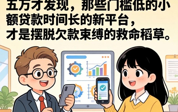 我欠了五万才发现,那些门槛低的小额贷款时间长的新平台,才是摆脱欠款束缚的救命稻草