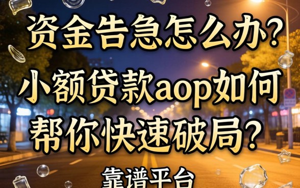 深夜资金告急怎么办？小额贷款aop如何帮你快速破局？靠谱平台有哪些？