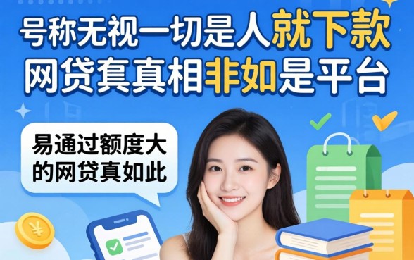 我试了那些号称无视一切是人就下款的平台，发现易通过额度大的网贷真相并非如此