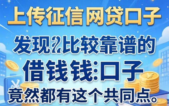 我试了那些需要上传征信的网贷口子，发现比较靠谱的借钱口子竟然都有这个共同点