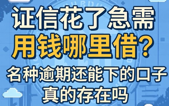征信花了急需用钱哪里借?名种逾期还能下的口子真的存在吗?这篇文章为你揭秘