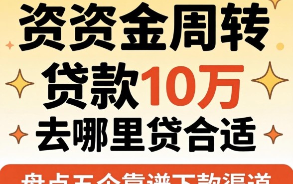 急需资金周转？贷款10万去哪里贷合适？盘点五个靠谱下款渠道