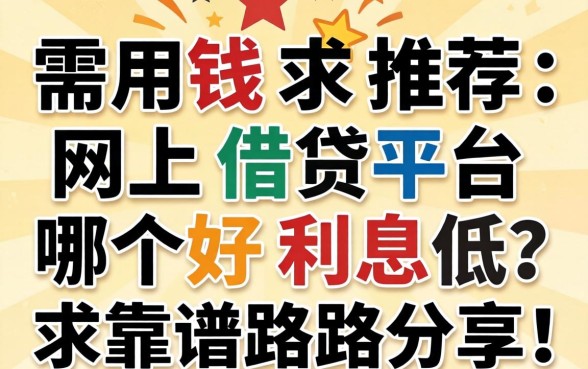 急需用钱求推荐：网上借贷平台哪个好利息低？求靠谱路子分享！