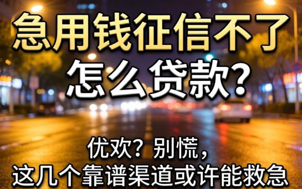深夜急用钱征信不好怎么贷款？别慌，这几个靠谱渠道或许能救急