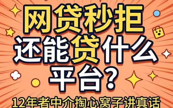 网贷秒拒还能贷什么平台?12年老中介掏心窝子讲真话