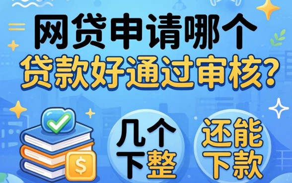 有网贷申请哪个贷款好通过审核？整理了几个还能下款的