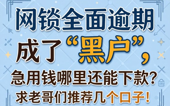 网贷全面逾期成了‘黑户’，急用钱哪里还能下款？求老哥们推荐几个口子！