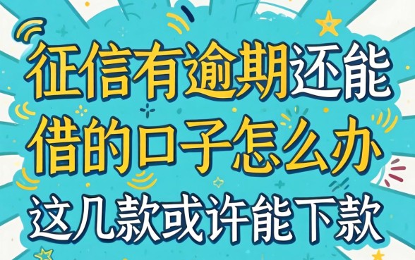 征信有逾期还能借的口子怎么办？这几款或许能下款