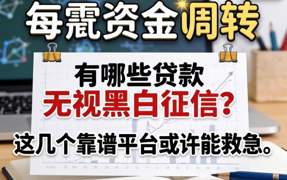 急需资金周转？有哪些贷款无视黑白征信？这几个靠谱平台或许能救急