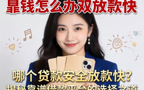 急需用钱怎么办？哪个贷款安全放款快？揭秘靠谱借款平台的选择之道