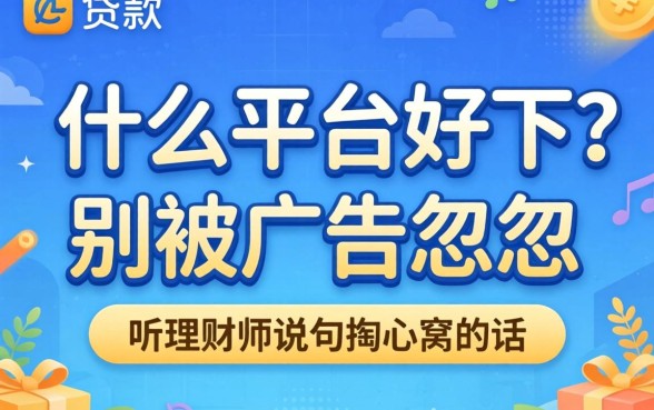 贷款什么平台好下？别被广告忽悠，听理财师说句掏心窝的话