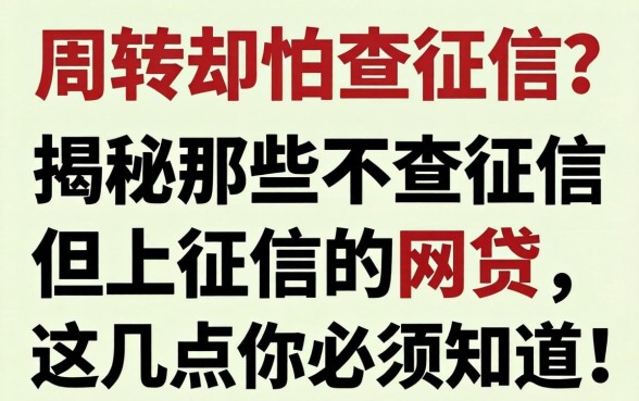 急需周转却怕查征信？揭秘那些不查征信但上征信的网贷，这几点你必须知道！
