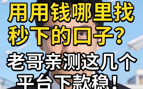 急用钱哪里找秒下的口子?老哥亲测这几个平台下款稳!