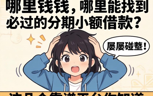 急需用钱却屡屡碰壁?哪里能找到必过的分期小额借款?这几个靠谱平台你知道吗?